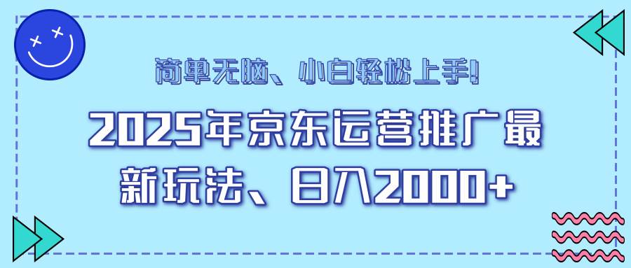 （14179期）25年京东运营推广最新玩法，日入2000+，小白轻松上手！-佳佳云创网
