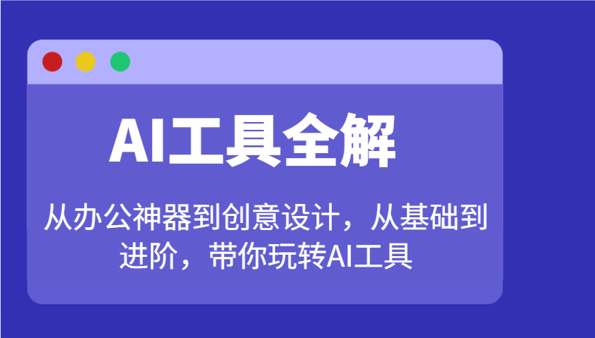 AI工具全解：从办公神器到创意设计，从基础到进阶，带你玩转AI工具-佳佳云创网
