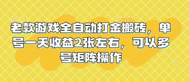 老款游戏全自动打金搬砖，单号一天收益2张左右，可以多号矩阵操作【揭秘】-佳佳云创网