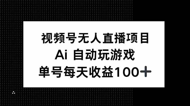 （14227期）视频号无人直播项目，AI自动玩游戏，每天收益150+-佳佳云创网