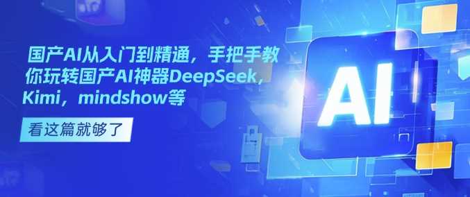 国产AI从入门到精通，手把手教你玩转国产AI神器DeepSeek，Kimi，mindshow等-佳佳云创网