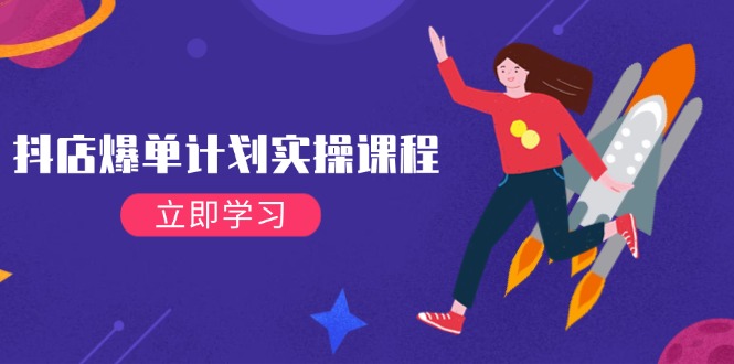 （14233期）抖店爆单计划实操课程，21天打爆小店，从基础到进阶，快速起店提升销量-佳佳云创网