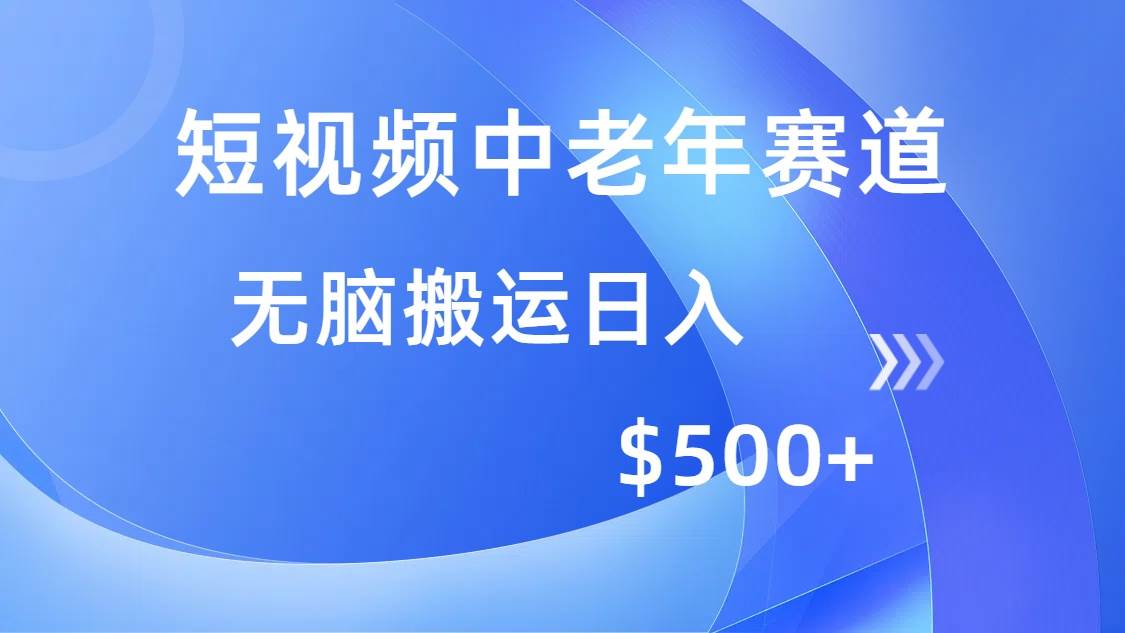 （14254期）短视频中老年赛道，操作简单，多平台收益，无脑搬运日入500+-佳佳云创网