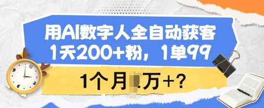 用AI数字人全自动获客，1天200+粉，1单99，1个月1个W+?-佳佳云创网