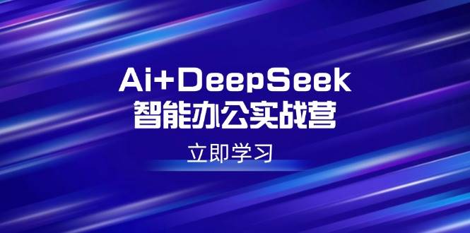 （14291期）Ai+DeepSeek智能办公实战营：解锁AI写作、设计、PPT等高薪技能-佳佳云创网
