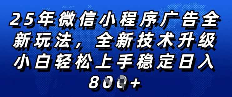 2025年微信小程序全新玩法纯小白易上手，稳定日入多张，技术全新升级，全网首发【揭秘】-佳佳云创网