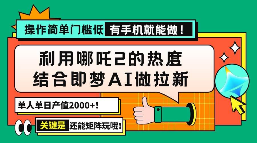 （14324期）用哪吒2热度结合即梦AI做拉新，单日产值2000+，操作简单门槛低，有手机…-佳佳云创网
