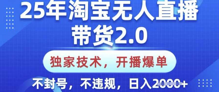 25年淘宝无人直播带货2.0.独家技术，开播爆单，纯小白易上手，不封号，不违规，日入多张【揭秘】-佳佳云创网