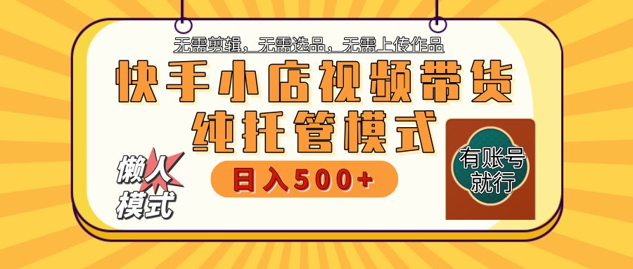 快手小店托管带货 2025新风口 批量自动剪辑爆款 月入5000+ 上不封顶-佳佳云创网