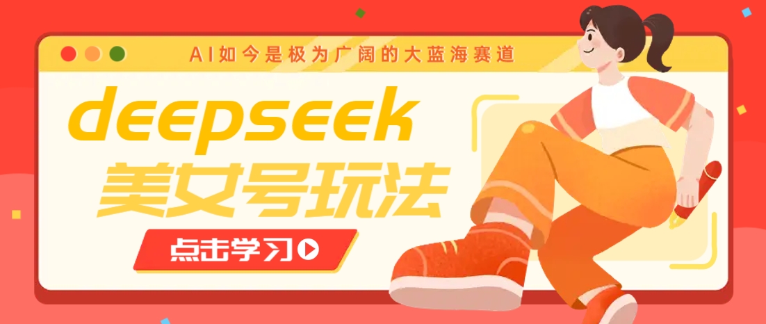 借助deepseek创作出各种风格的美女视频，7天快速涨粉，多种变现月入万元-佳佳云创网