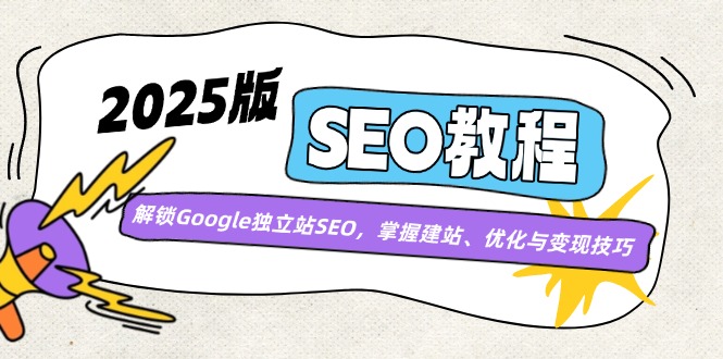 （14470期）2025版SEO教程：解锁Google独立站SEO，掌握建站、优化与变现技巧-佳佳云创网
