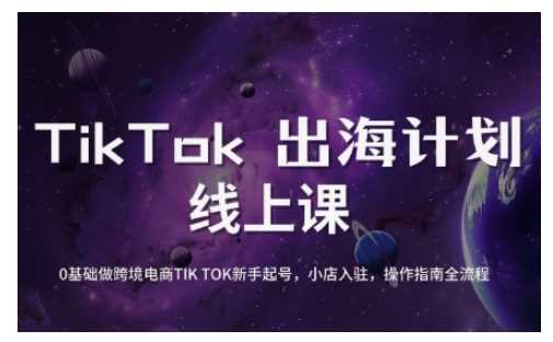 TikTok跨境电商新手起号与运营全攻略，0基础做跨境电商TIKTOK新手起号，小店入驻，操作指南全流程-佳佳云创网