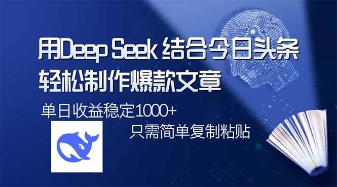 （14505期）用DeepSeek结合今日头条，轻松制作爆款文章，单日稳定1000+，只需简单…-佳佳云创网