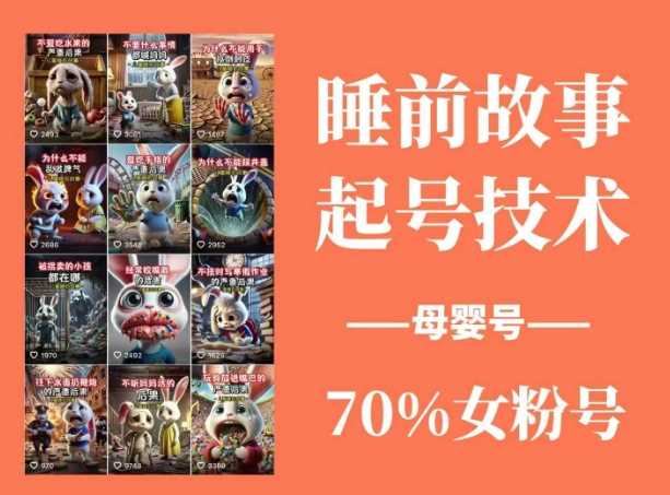 睡前故事起号技术，母婴号涨粉，70%女粉，百分百原创-佳佳云创网