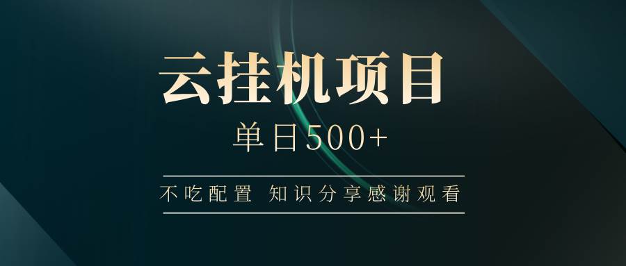 （14531期）云挂机项目单日500+ 不吃配置，知识分享感谢观看-佳佳云创网