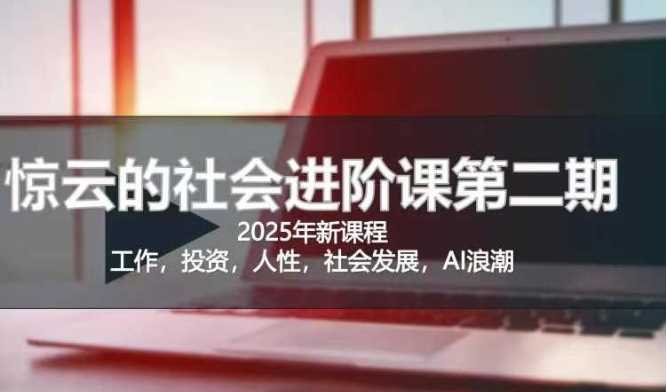 2025惊云社会进阶课(全新课程)，如果你要让自己的人生变清晰化社会化的话 这是我必推的一门课-佳佳云创网