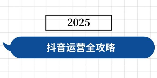 （14548期）抖音运营全攻略，涵盖账号搭建、人设塑造、投流等，快速起号，实现变现-佳佳云创网