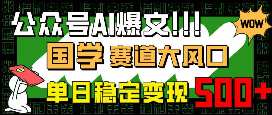 （14586期）公众号AI爆文，国学赛道大风口，小白轻松上手，单日稳定变现500+-佳佳云创网