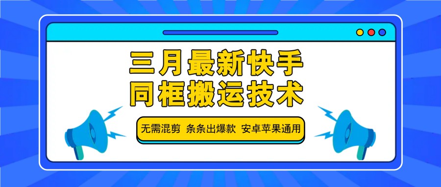 三月最新快手同框搬运技术，无需混剪 条条出爆款 安卓苹果通用-佳佳云创网