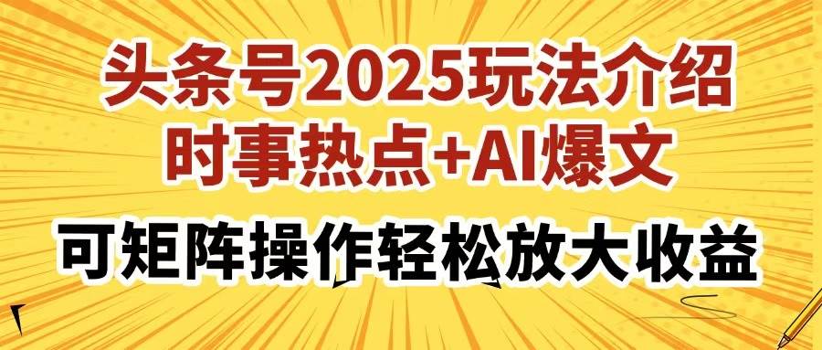 （14113期）头条号2025玩法介绍，时事热点+AI爆文，可矩阵操作轻松放大收益-佳佳云创网