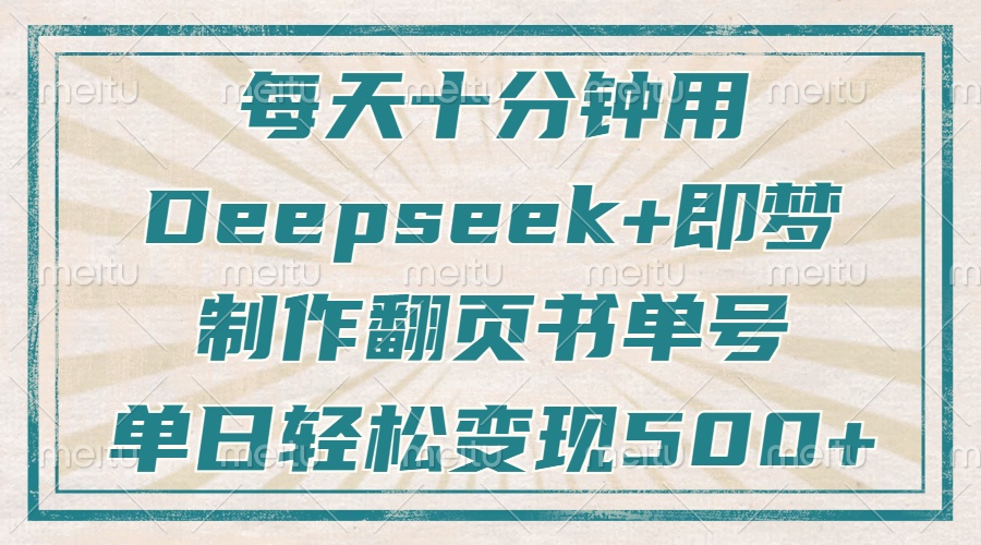 （14123期）每天十分钟，用Deepseek+即梦，制作翻页书单号，疯狂涨粉，单日变现500+-佳佳云创网