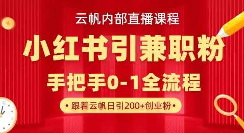 云帆内部直播课，小红书引流兼职粉教程，日引500+月变现过W-佳佳云创网