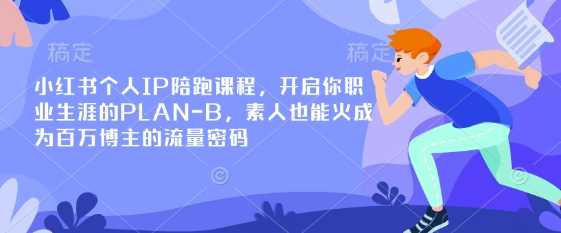 小红书个人IP陪跑课程，开启你职业生涯的PLAN-B，素人也能火成为百万博主的流量密码-佳佳云创网