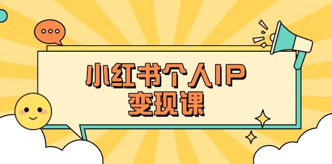 小红书个人变现课：精准人设定位+爆款选题拆解，教你打造百万流量账号秘籍-佳佳云创网