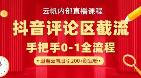 云帆内部直播课·抖音评论区截流流术，精准私信粉丝，单号日引流300+精准创业粉-佳佳云创网