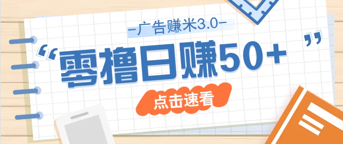 广告零撸赚米3.0，零成本零门槛多种玩法，新手小白也能轻松上手日赚50+-佳佳云创网