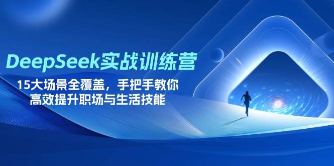 （14236期）DeepSeek实战训练营，15大场景全覆盖，手把手教你高效提升职场与生活技能-佳佳云创网