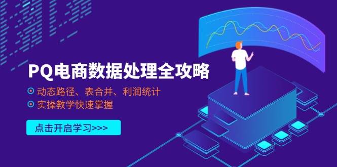 （14240期）PQ电商数据处理全攻略，动态路径、表合并、利润统计，实操教学快速掌握-佳佳云创网