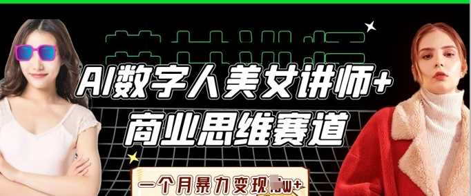 AI数字人美女讲师+商业思维赛道，一个月暴力变现过W+-佳佳云创网