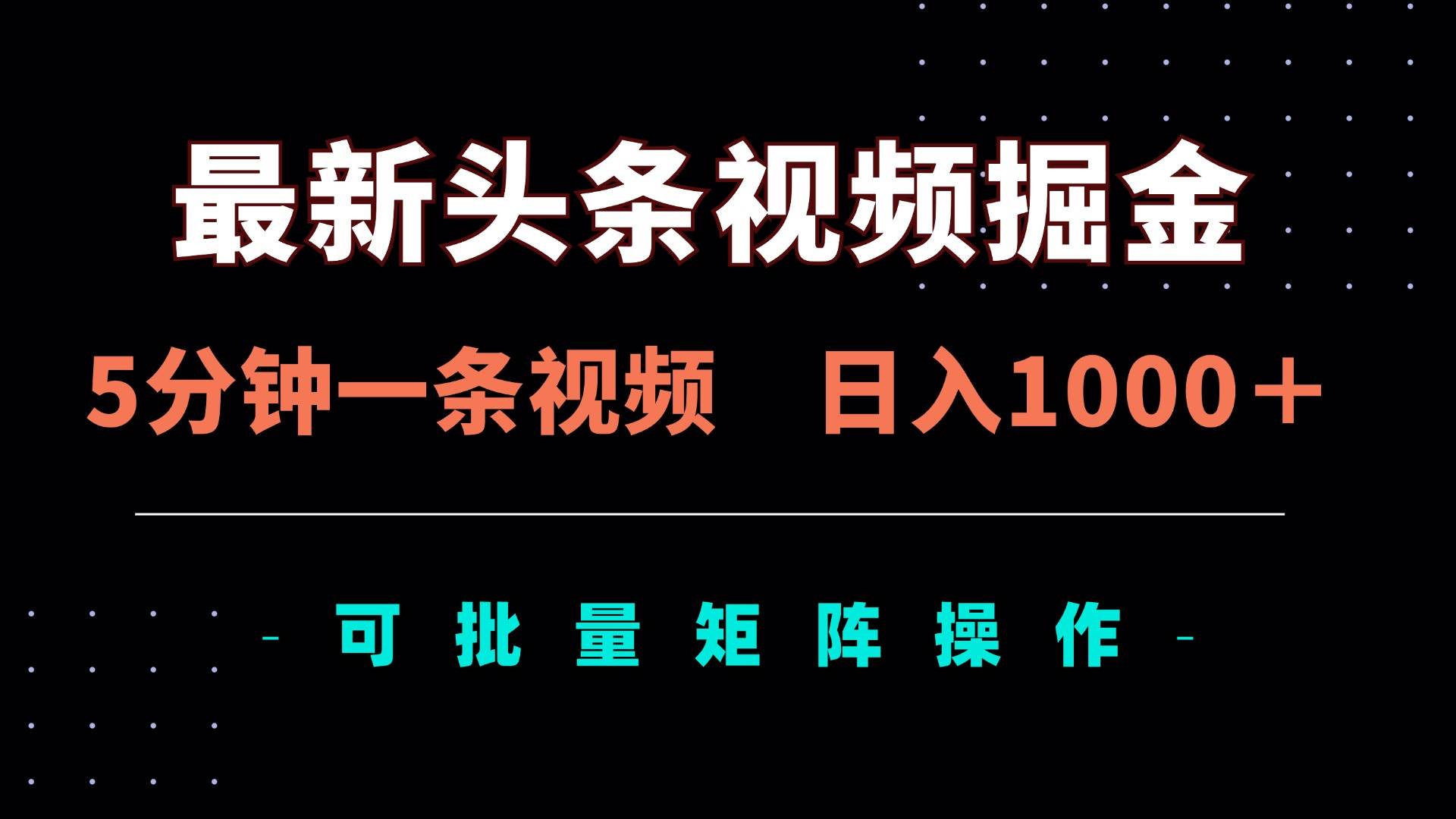 （14261期）最新头条视频掘金，5分钟一条视频，日入1000＋！可矩阵批量操作-佳佳云创网