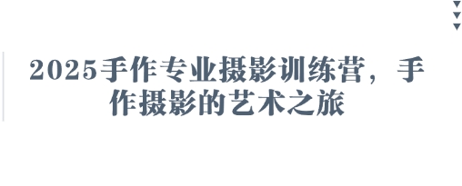 2025手作专业摄影训练营，手作摄影的艺术之旅-佳佳云创网