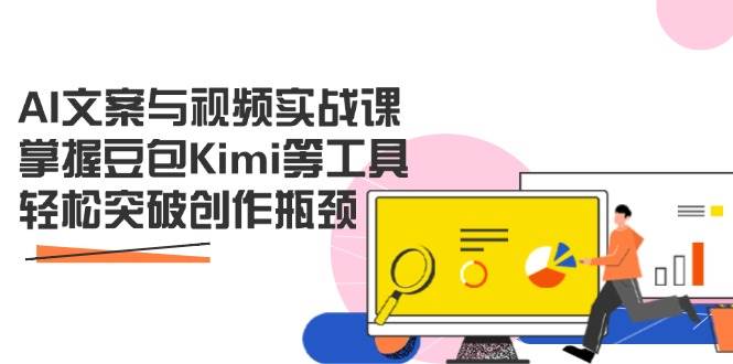（14275期）AI文案与视频实战课，掌握豆包Kimi等工具，轻松突破创作瓶颈-佳佳云创网