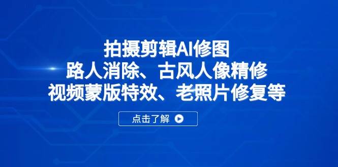 （14277期）拍摄剪辑AI修图：路人消除、古风人像精修、视频蒙版特效、老照片修复等-佳佳云创网