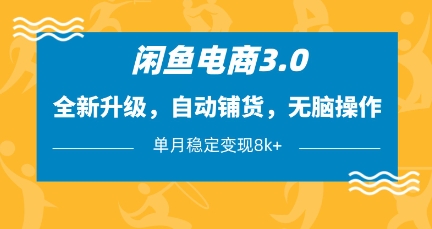 闲鱼电商3.0，全新升级，自动铺货，无脑操作，单月稳定变现8k+【揭秘】-佳佳云创网
