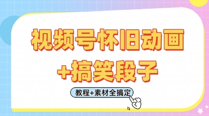 视频号怀旧动画+搞笑段子，轻松日入4张，只需会剪辑，教程+素材全搞定-佳佳云创网