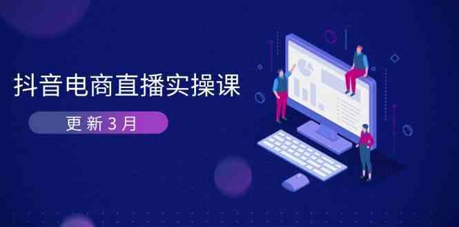 抖音电商3月直播密训：深度剖析算法机制，快速提升直播GMV与带货变现-佳佳云创网