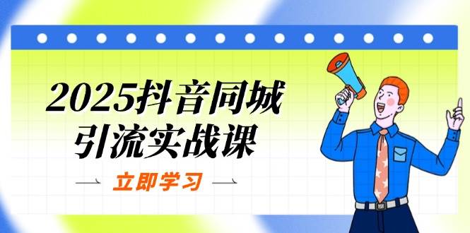 2025抖音同城引流实战课：单店模型+团购爆款逻辑，快速提升POI热度分-佳佳云创网