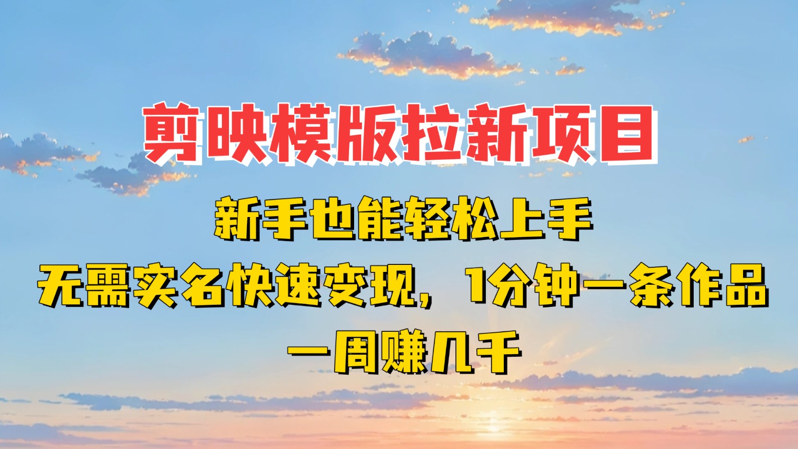剪映模板拉新项目：新手也能快速变现！一分钟一条作品，一周赚几千-佳佳云创网