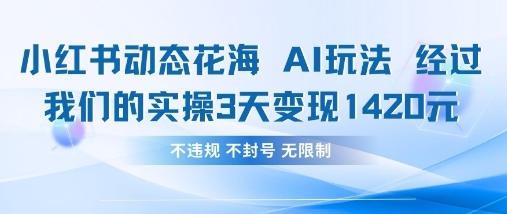 小红书动态花海AI玩法，我们实操3天变现1420-佳佳云创网
