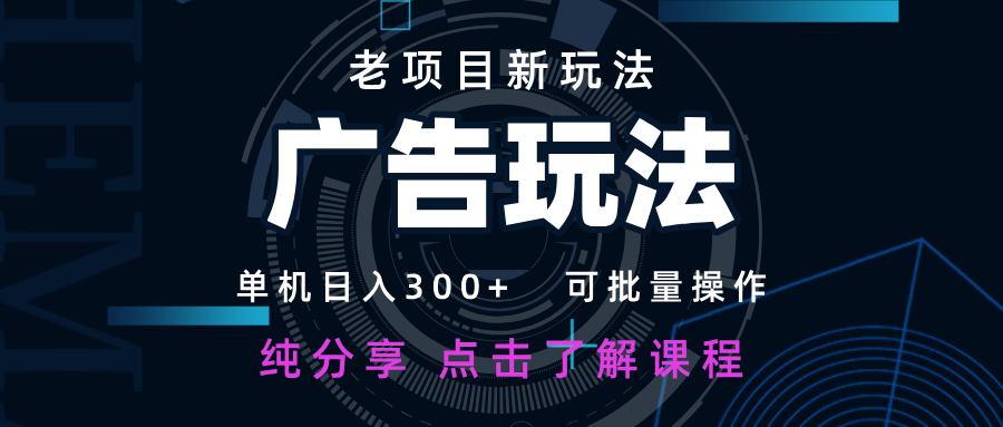 老项目新玩法 广告变现 日入300+ 可批量操作 新手 小白可快速上手-佳佳云创网