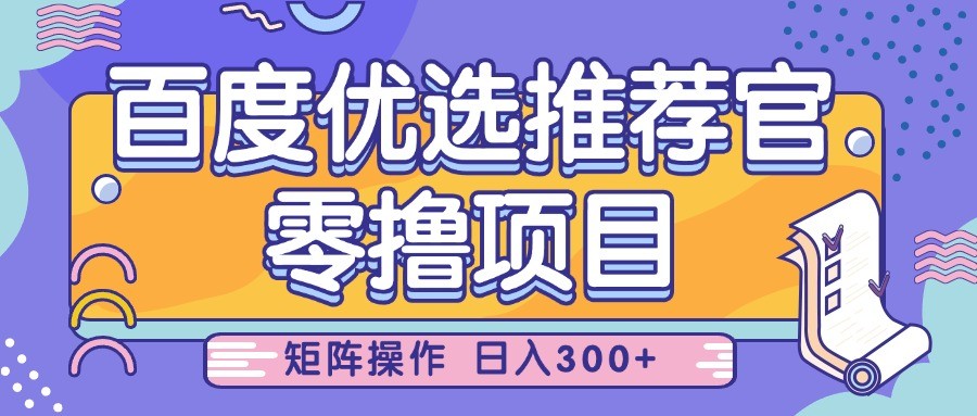 百度优选推荐官，零撸项目，简单好操作，小白也可轻松上手，矩阵操作，日入300+-佳佳云创网