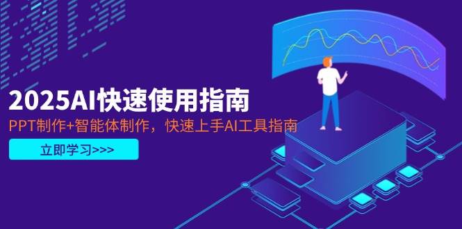 2025AI快速使用指南，PPT制作+智能体制作，快速上手AI工具指南-佳佳云创网