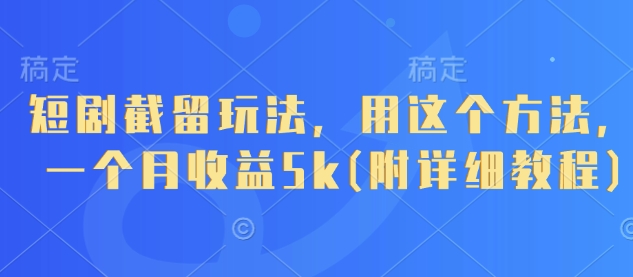 短剧截留玩法，用这个方法，一个月收益5k(附详细教程)-佳佳云创网