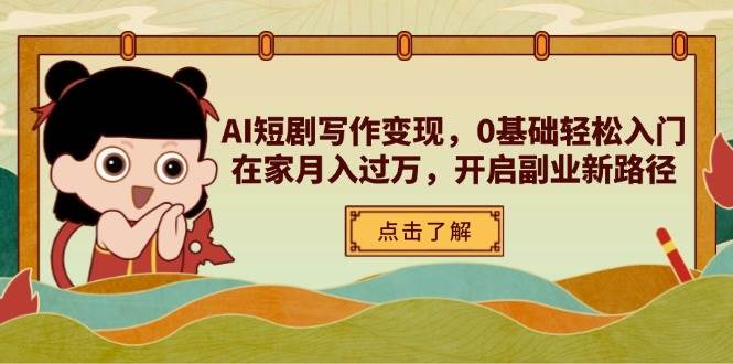 AI短剧写作变现，0基础轻松入门，在家月入过万，开启副业新路径-佳佳云创网