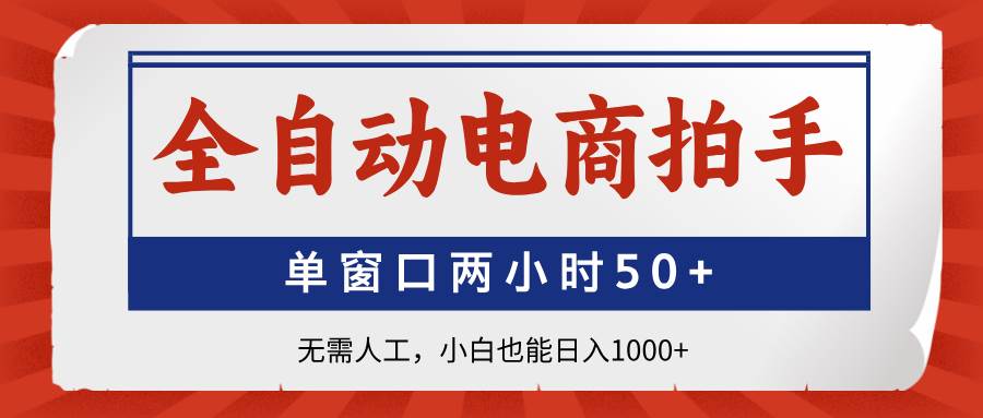 （14416期）全自动电商拍手，单窗口两小时50+无需人工，小白也能日入1000+-佳佳云创网