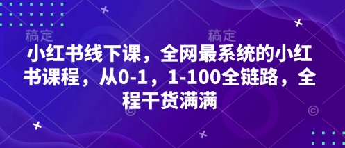 小红书线下课，全网最系统的小红书课程，从0-1，1-100全链路，全程干货满满-佳佳云创网